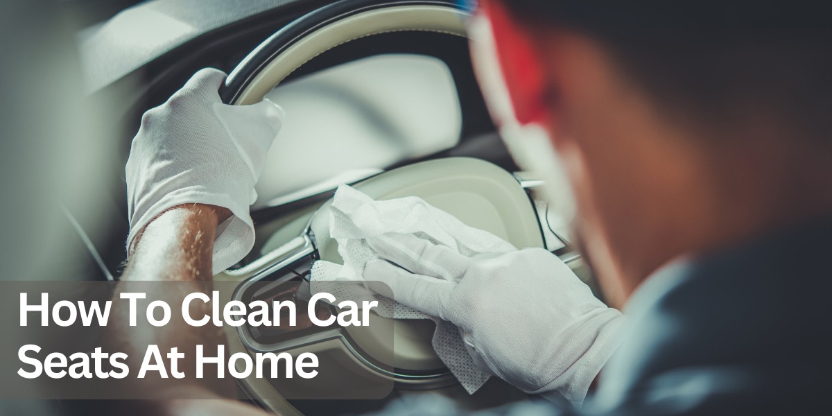 How To Clean Car Seats At Home